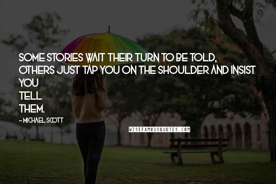 Michael Scott Quotes: Some stories wait their turn to be told, others just tap you on the shoulder and insist you tell them.