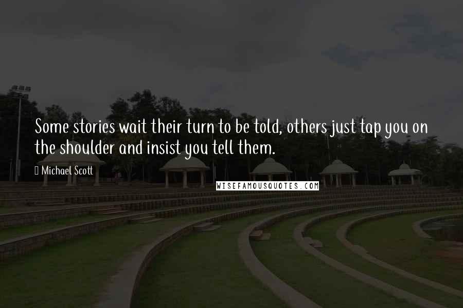 Michael Scott Quotes: Some stories wait their turn to be told, others just tap you on the shoulder and insist you tell them.