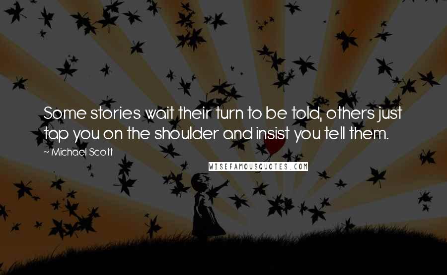 Michael Scott Quotes: Some stories wait their turn to be told, others just tap you on the shoulder and insist you tell them.