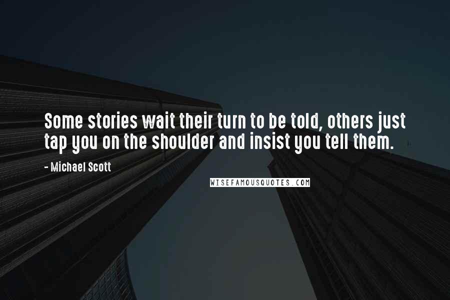 Michael Scott Quotes: Some stories wait their turn to be told, others just tap you on the shoulder and insist you tell them.