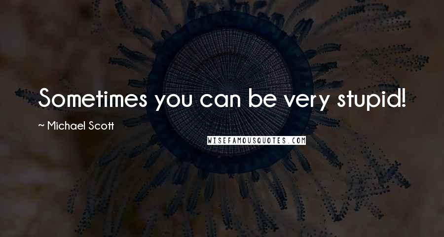 Michael Scott Quotes: Sometimes you can be very stupid!