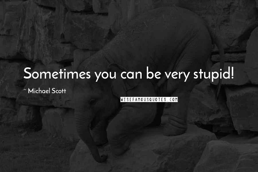 Michael Scott Quotes: Sometimes you can be very stupid!