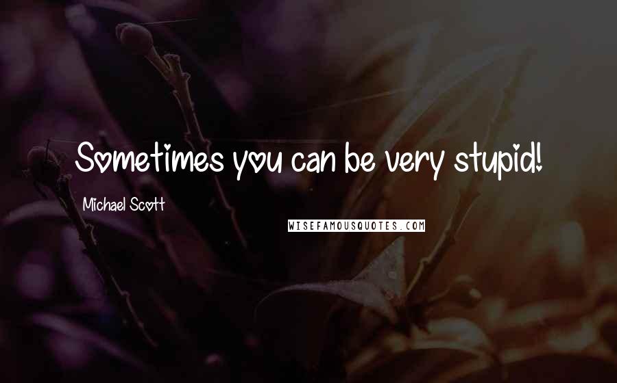 Michael Scott Quotes: Sometimes you can be very stupid!