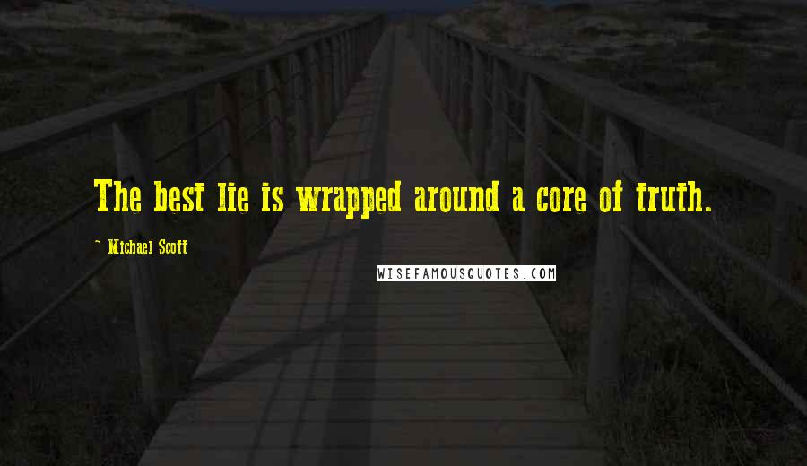 Michael Scott Quotes: The best lie is wrapped around a core of truth.