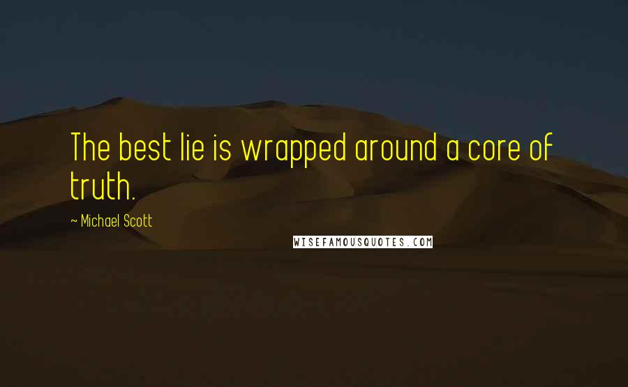 Michael Scott Quotes: The best lie is wrapped around a core of truth.