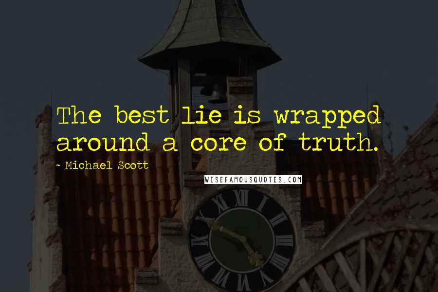 Michael Scott Quotes: The best lie is wrapped around a core of truth.