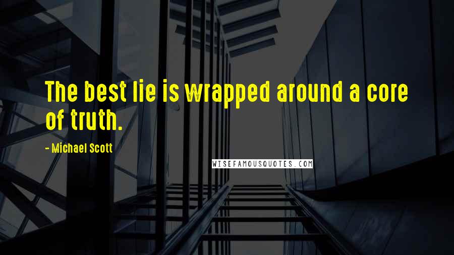 Michael Scott Quotes: The best lie is wrapped around a core of truth.
