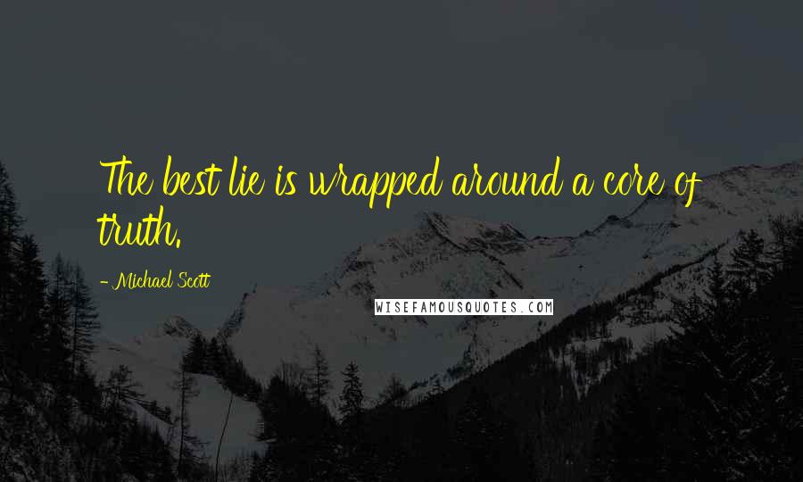 Michael Scott Quotes: The best lie is wrapped around a core of truth.