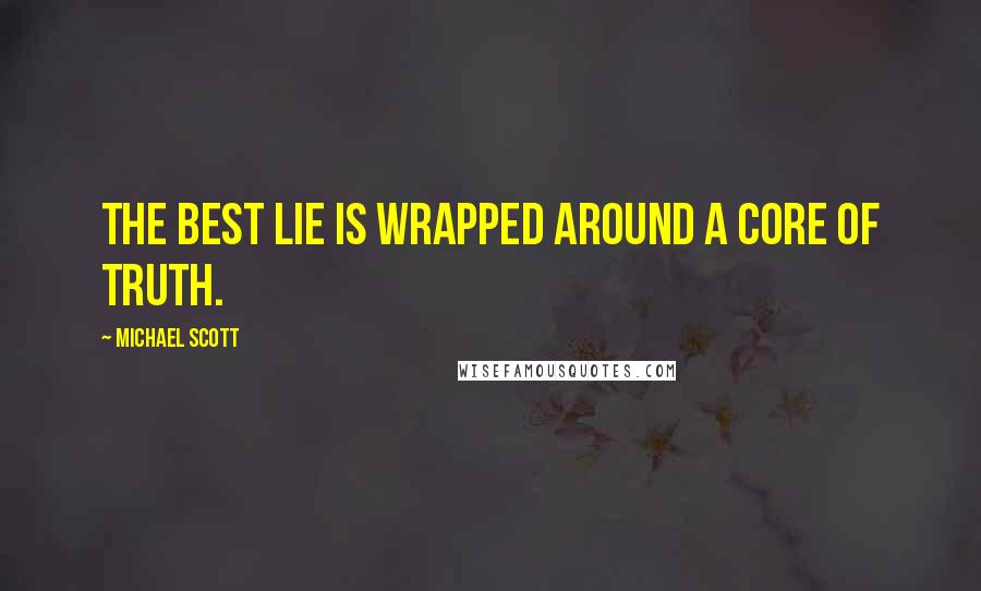 Michael Scott Quotes: The best lie is wrapped around a core of truth.