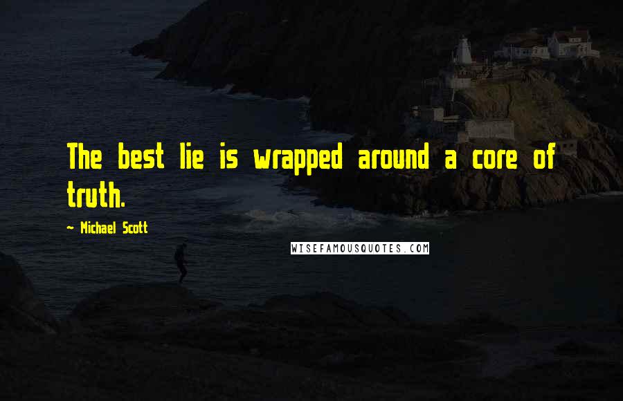 Michael Scott Quotes: The best lie is wrapped around a core of truth.