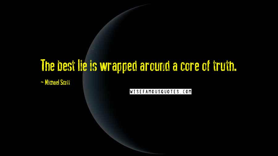 Michael Scott Quotes: The best lie is wrapped around a core of truth.