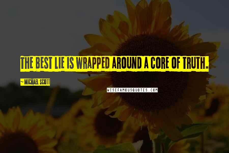 Michael Scott Quotes: The best lie is wrapped around a core of truth.
