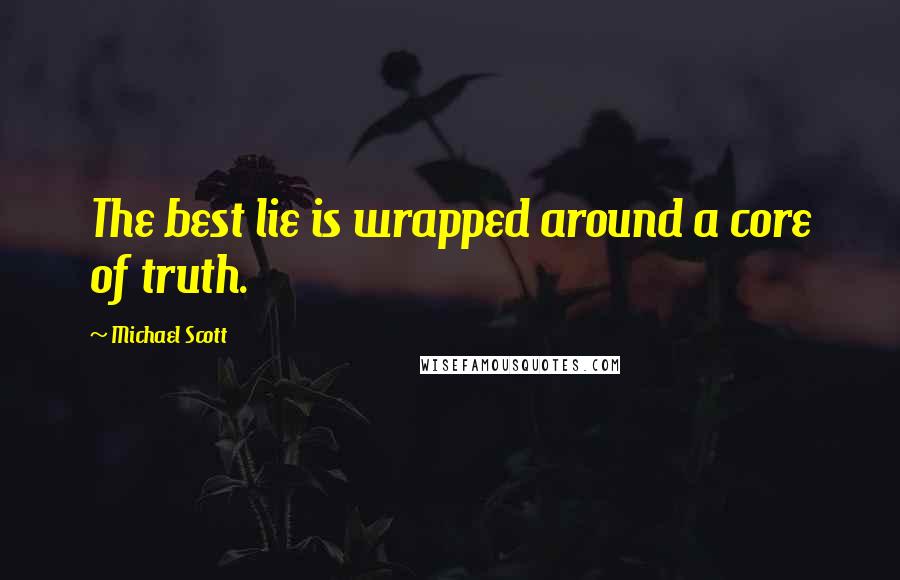 Michael Scott Quotes: The best lie is wrapped around a core of truth.