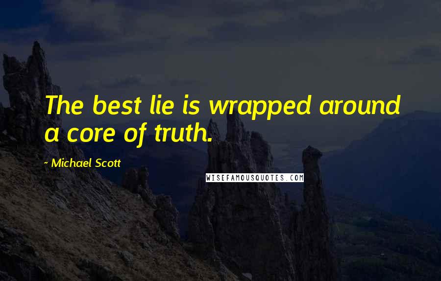 Michael Scott Quotes: The best lie is wrapped around a core of truth.