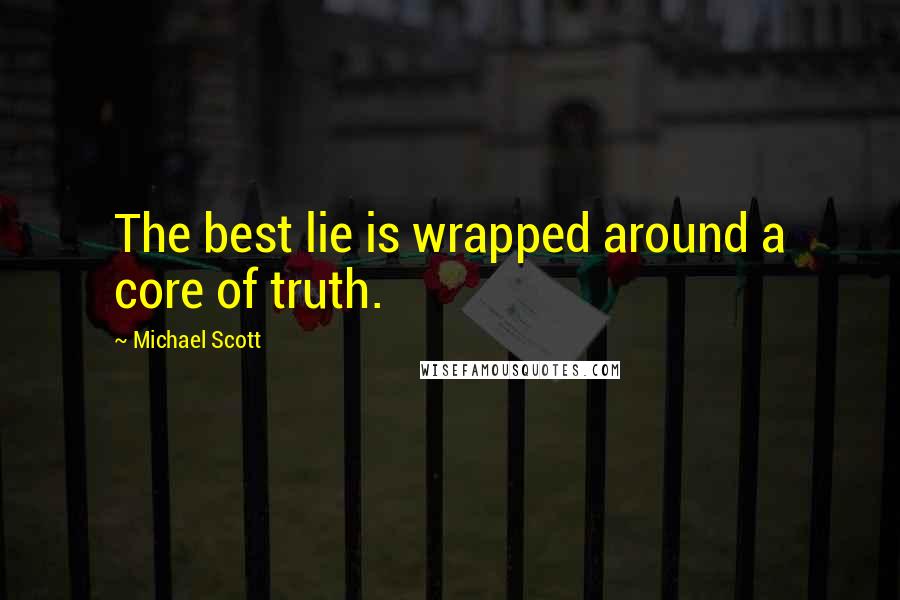 Michael Scott Quotes: The best lie is wrapped around a core of truth.