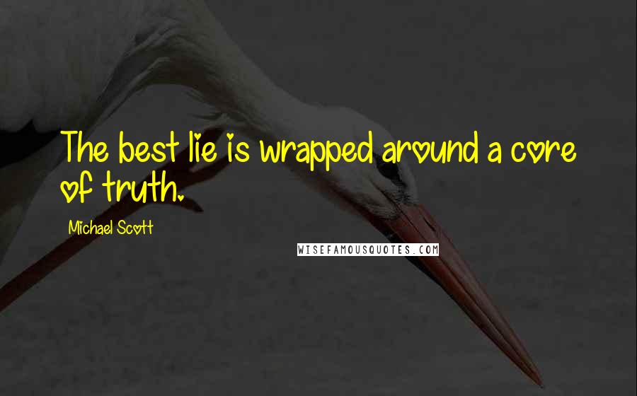 Michael Scott Quotes: The best lie is wrapped around a core of truth.