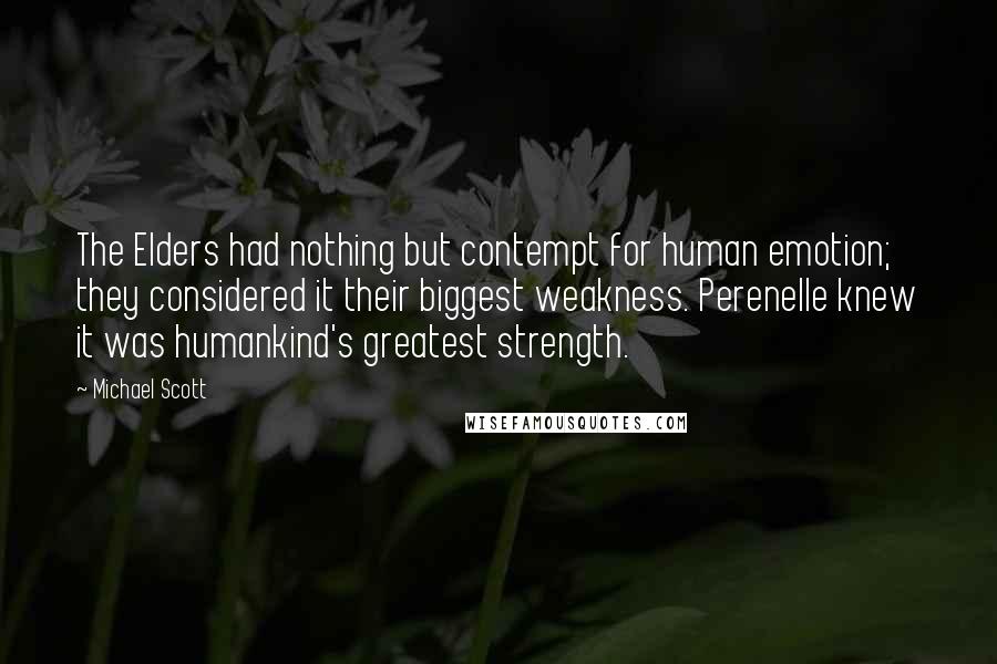 Michael Scott Quotes: The Elders had nothing but contempt for human emotion; they considered it their biggest weakness. Perenelle knew it was humankind's greatest strength.