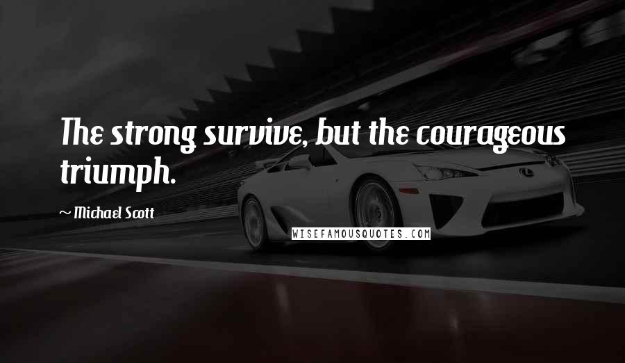 Michael Scott Quotes: The strong survive, but the courageous triumph.