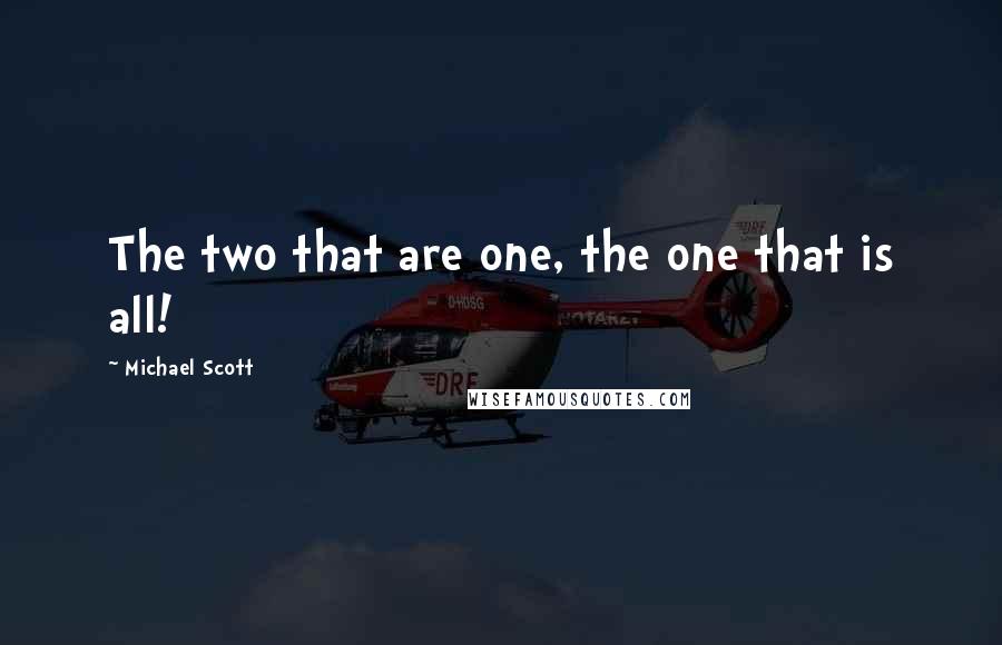 Michael Scott Quotes: The two that are one, the one that is all!