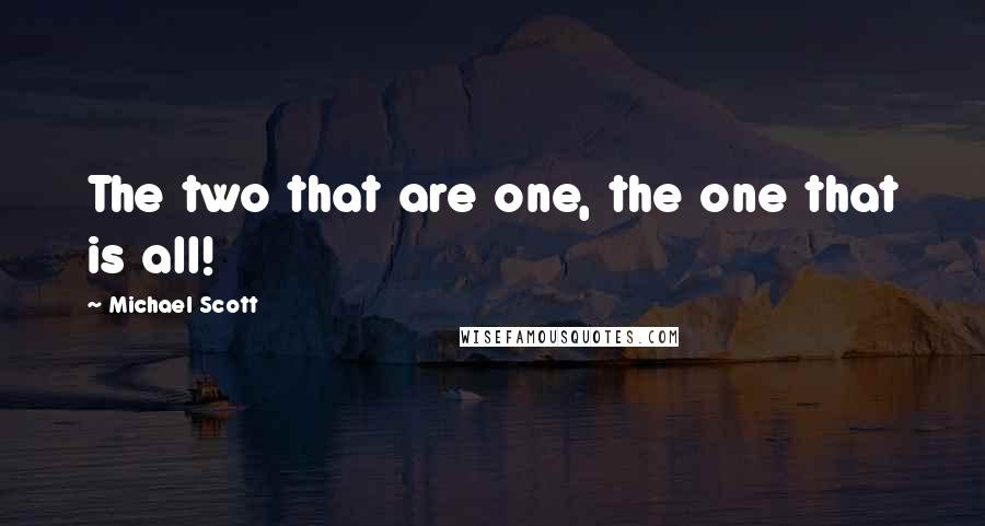 Michael Scott Quotes: The two that are one, the one that is all!