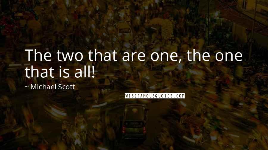 Michael Scott Quotes: The two that are one, the one that is all!