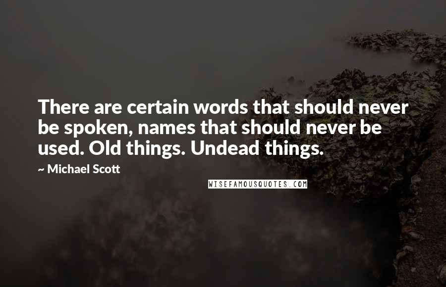 Michael Scott Quotes: There are certain words that should never be spoken, names that should never be used. Old things. Undead things.