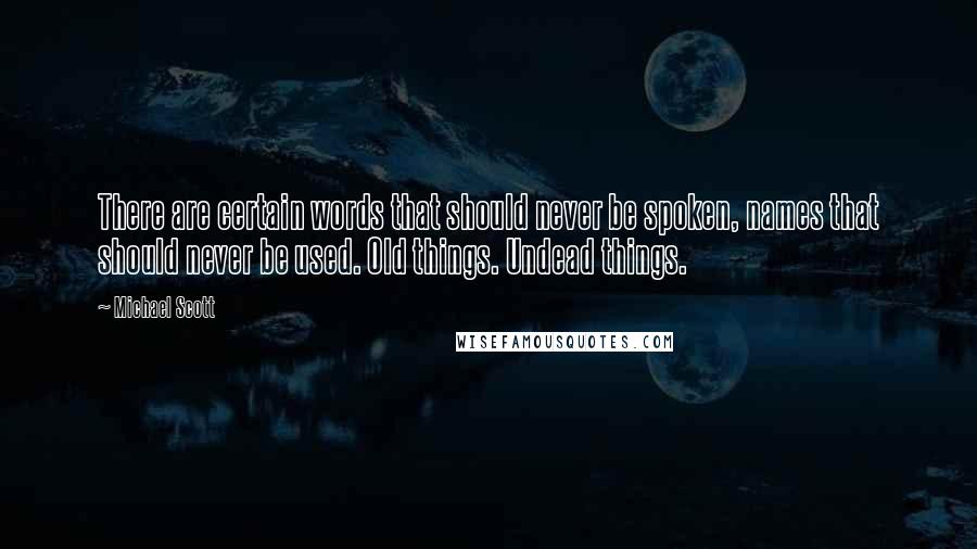 Michael Scott Quotes: There are certain words that should never be spoken, names that should never be used. Old things. Undead things.