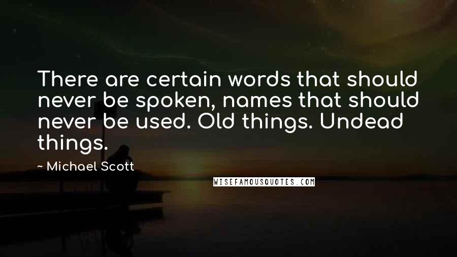 Michael Scott Quotes: There are certain words that should never be spoken, names that should never be used. Old things. Undead things.