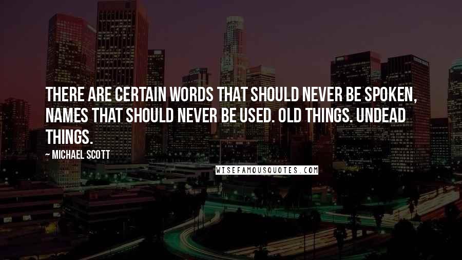 Michael Scott Quotes: There are certain words that should never be spoken, names that should never be used. Old things. Undead things.