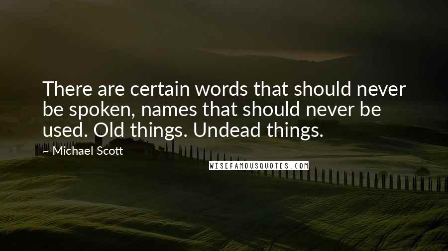 Michael Scott Quotes: There are certain words that should never be spoken, names that should never be used. Old things. Undead things.