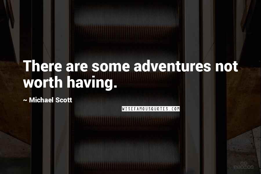 Michael Scott Quotes: There are some adventures not worth having.