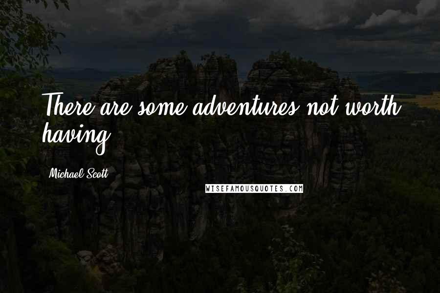 Michael Scott Quotes: There are some adventures not worth having.