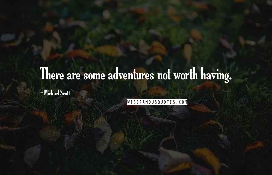 Michael Scott Quotes: There are some adventures not worth having.