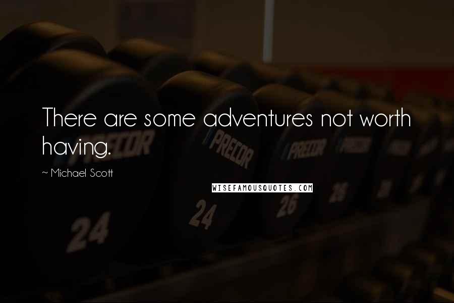 Michael Scott Quotes: There are some adventures not worth having.