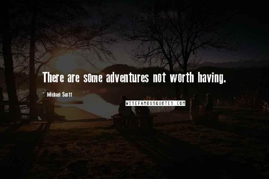 Michael Scott Quotes: There are some adventures not worth having.