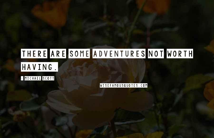Michael Scott Quotes: There are some adventures not worth having.