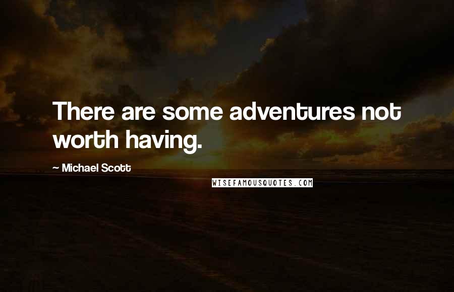 Michael Scott Quotes: There are some adventures not worth having.