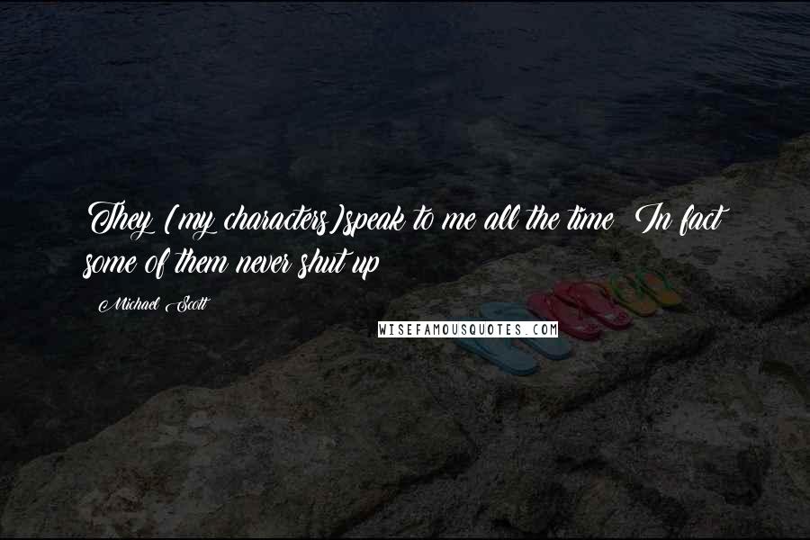 Michael Scott Quotes: They [my characters]speak to me all the time! In fact some of them never shut up!