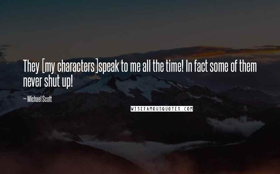 Michael Scott Quotes: They [my characters]speak to me all the time! In fact some of them never shut up!