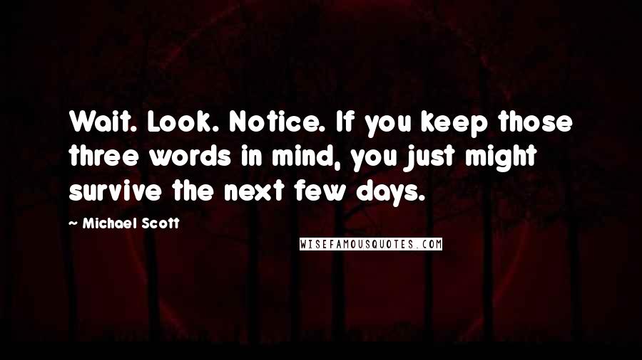 Michael Scott Quotes: Wait. Look. Notice. If you keep those three words in mind, you just might survive the next few days.