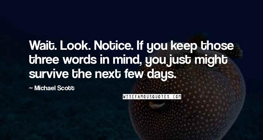 Michael Scott Quotes: Wait. Look. Notice. If you keep those three words in mind, you just might survive the next few days.