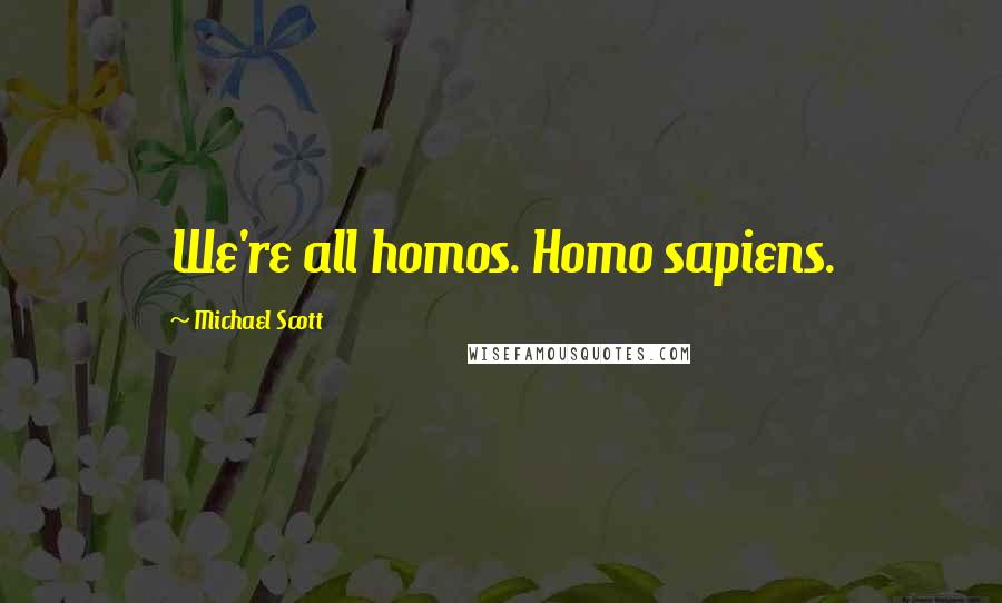 Michael Scott Quotes: We're all homos. Homo sapiens.
