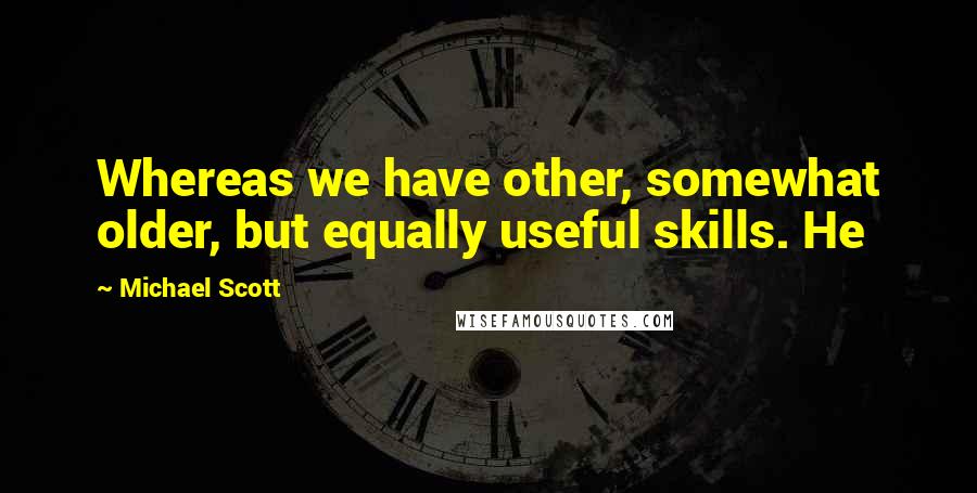 Michael Scott Quotes: Whereas we have other, somewhat older, but equally useful skills. He