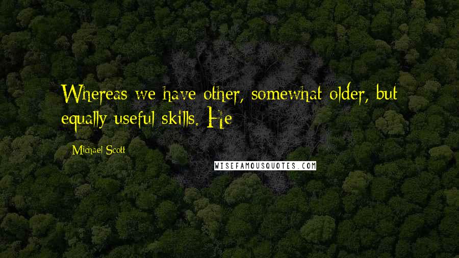 Michael Scott Quotes: Whereas we have other, somewhat older, but equally useful skills. He