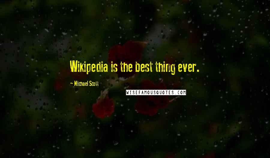 Michael Scott Quotes: Wikipedia is the best thing ever.