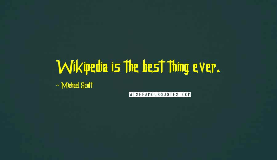 Michael Scott Quotes: Wikipedia is the best thing ever.