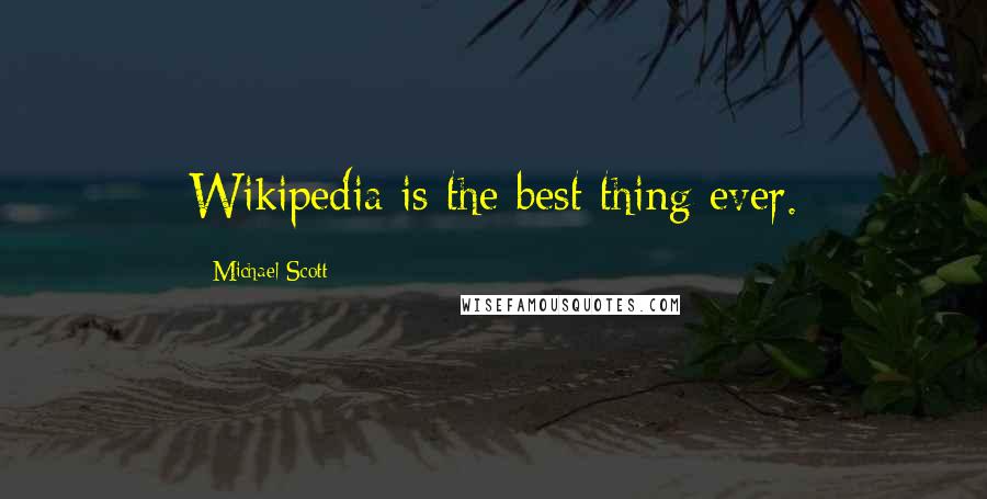 Michael Scott Quotes: Wikipedia is the best thing ever.