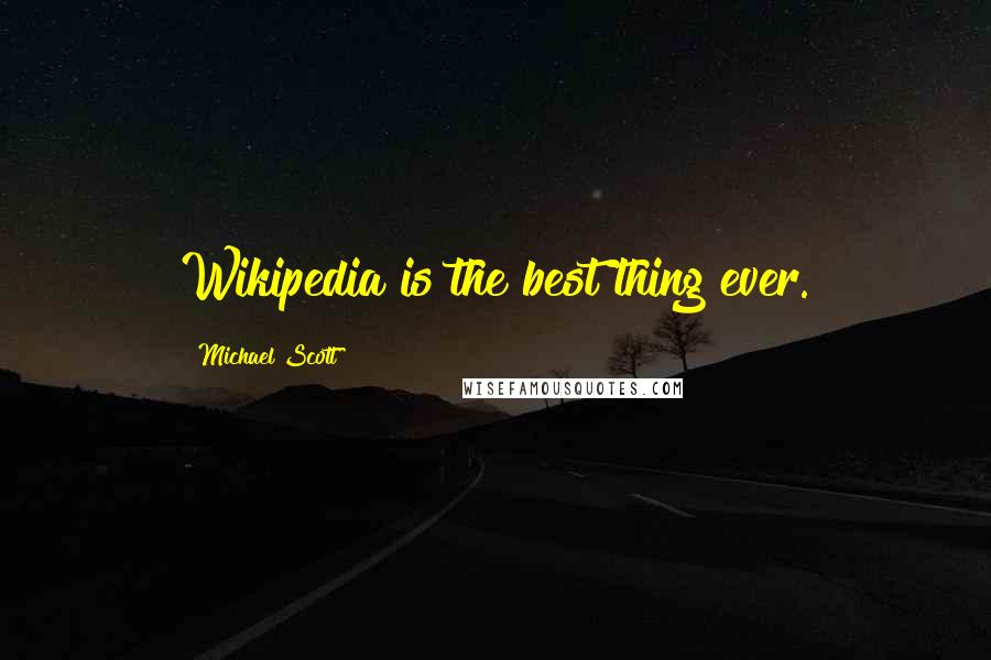 Michael Scott Quotes: Wikipedia is the best thing ever.