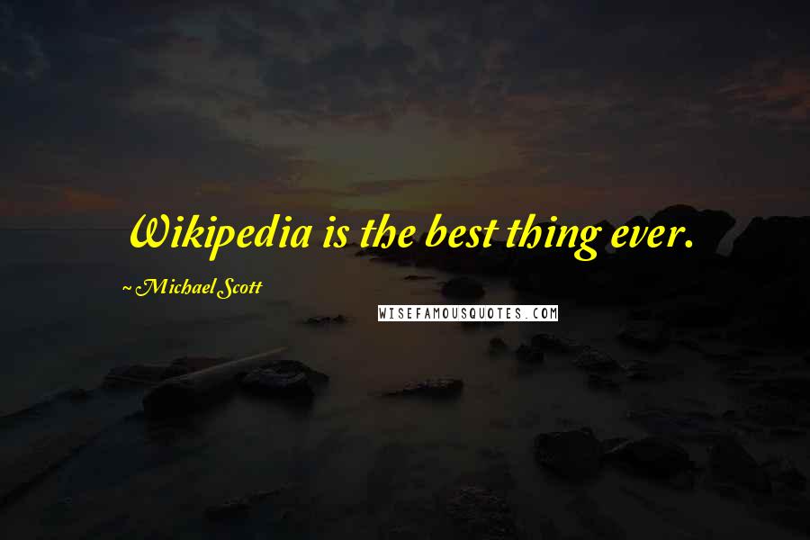 Michael Scott Quotes: Wikipedia is the best thing ever.