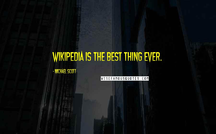 Michael Scott Quotes: Wikipedia is the best thing ever.